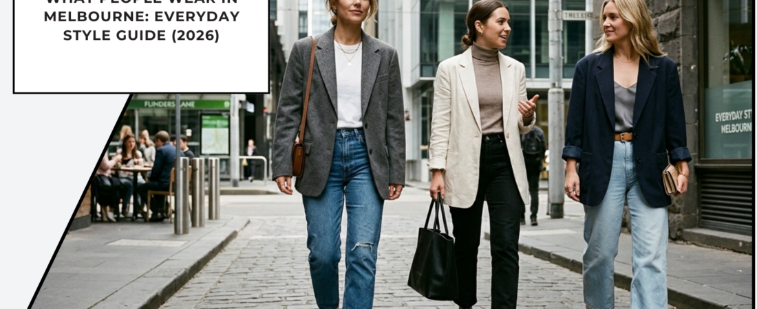 What People Wear in Melbourne: Everyday Style Guide (2026)