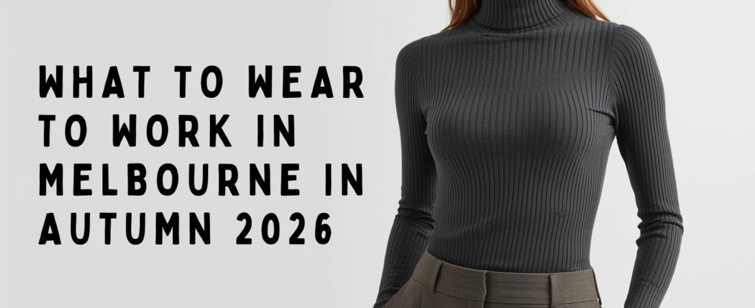 What to Wear to Work in Melbourne in Autumn 2026: Practical Layering Outfits for Office Women